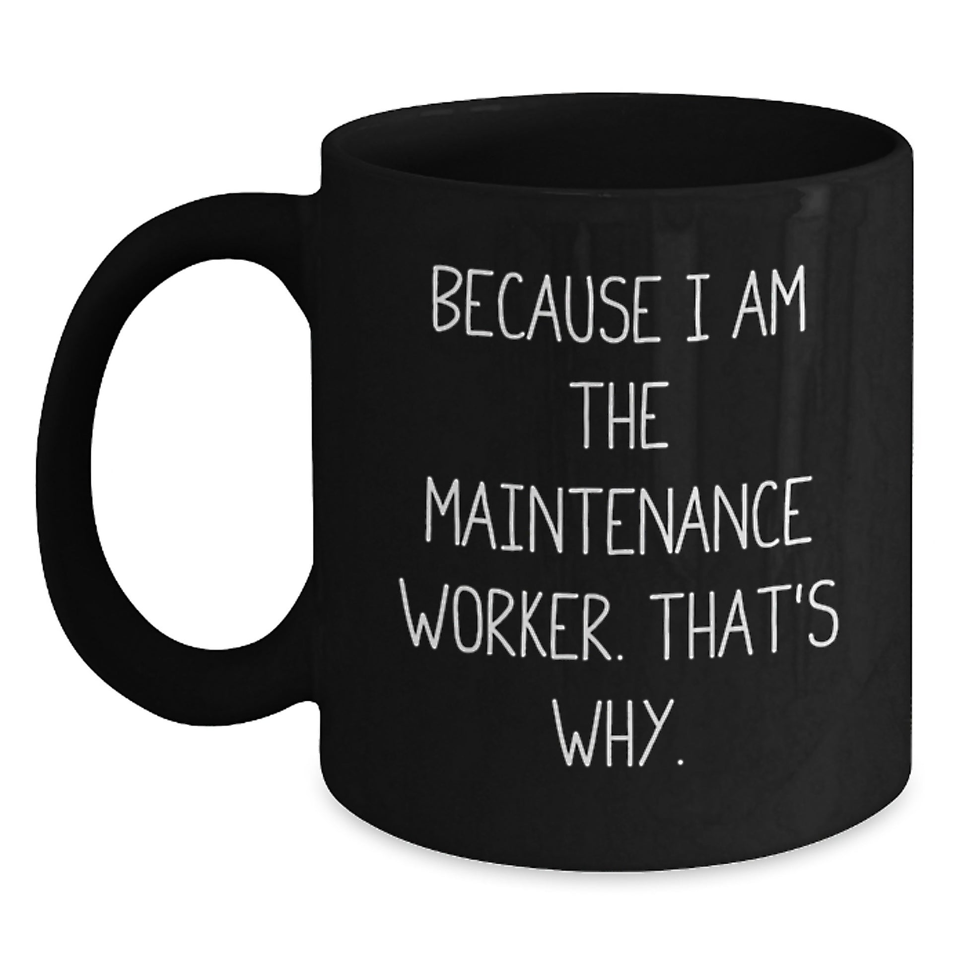 Funny Maintenance Worker Gifts, Black Coffee Mug for Men, Unique Christmas Memorable Presents from Friends to Maintenance Worker, Because 'I Am The Maintenance Worker. That's Why.' - Main