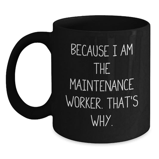 Funny Maintenance Worker Gifts, Black Coffee Mug for Men, Unique Christmas Memorable Presents from Friends to Maintenance Worker, Because 'I Am The Maintenance Worker. That's Why.' - Main