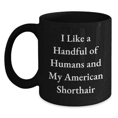 Funny American Shorthair Cat Gifts for Men from Friends, Unique Black Coffee Mugs for Graduation, I Like A Handful Of Humans And My American Shorthair, Ideal Gifts for American Shorthair Cat Lovers - Main
