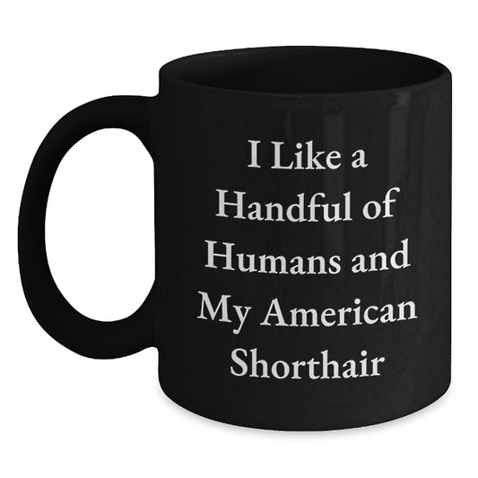 Funny American Shorthair Cat Gifts for Men from Friends, Unique Black Coffee Mugs for Graduation, I Like A Handful Of Humans And My American Shorthair, Ideal Gifts for American Shorthair Cat Lovers - Main