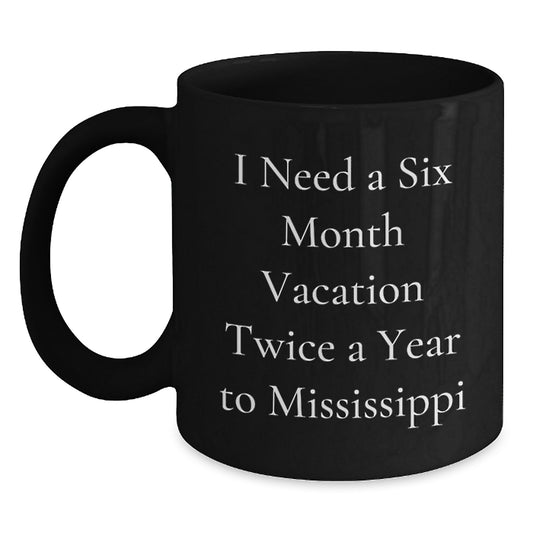 Mississippi Christmas Unique Gifts for Friends - 'I Need A Six Month Vacation Twice A Year To Mississippi' Black Coffee Mug, Funny Mississippi Gifts from Men to Women - Main