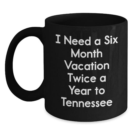 Tennessee State Mugs, Funny Quote 'I Need a Six Month Vacation Twice a Year to Tennessee' Gifts from Friends to Family, Black Coffee Mug for Women and Men - Main