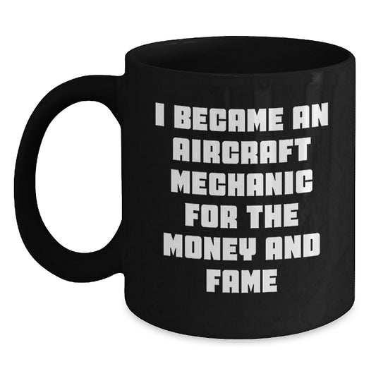 Aircraft Mechanic Humor Funny Gifts for Men from Friends and Family - 'I Became An Aircraft Mechanic For The Money And Fame' Black Coffee Mug, 11oz or 15oz - Main