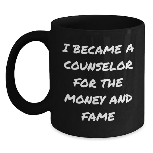Counselor Gifts for Men from Family, Funny 'I Became A Counselor For The Money And Fame' Quote Black Coffee Mug, Graduation Unique Gifts - Main