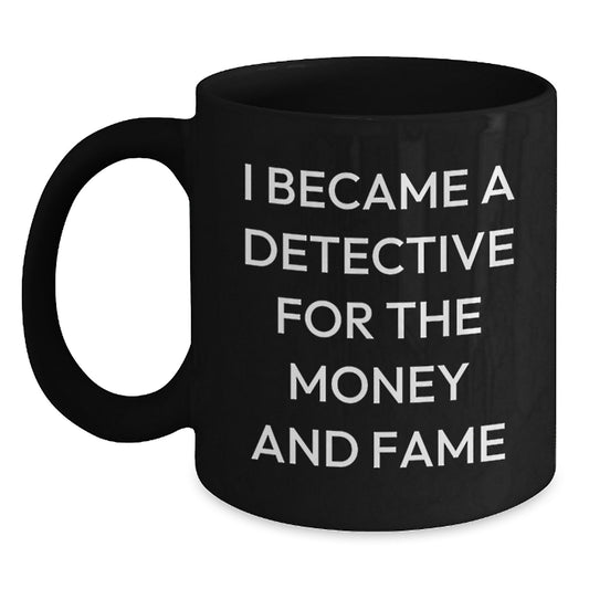 Funny Christmas Unique Gifts from Men for Detective Lover Friends and Family with I Became A Detective For The Money And Fame Quote Black Coffee Mug - Main