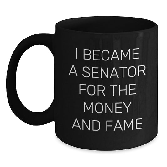 Funny Senator Gifts, Black Coffee Mugs, I Became A Senator For The Money And Fame, Unique Christmas Unique Gifts for Senator Men - Main