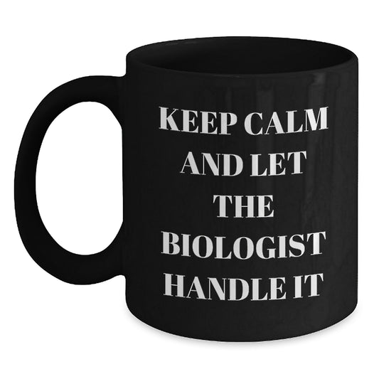 Funny Biologist Gifts for Men, Black Coffee Mug, Keep Calm And Let The Biologist Handle It, Christmas Unique Gifts from Friends and Family - Main
