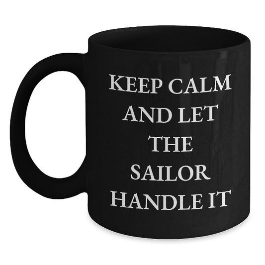 Sailor Inspired Black Coffee Mugs, Keep Calm And Let The Sailor Handle It, Funny Graduation Gifts from Men to Sailor Friends, 11oz or 15oz - Main
