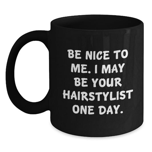 Funny Hairstylist Gifts for Graduation, Black Coffee Mug with Inspirational Quote, 'Be Nice To Me. I May Be Your Hairstylist One Day.', Gifts from Friends, for Hairstylist or Coworker - Main