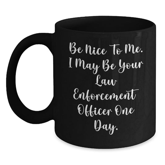 Funny Law Enforcement Officer Gifts from Friends for Graduation - 'Be Nice To Me...' Black Coffee Mug - Main