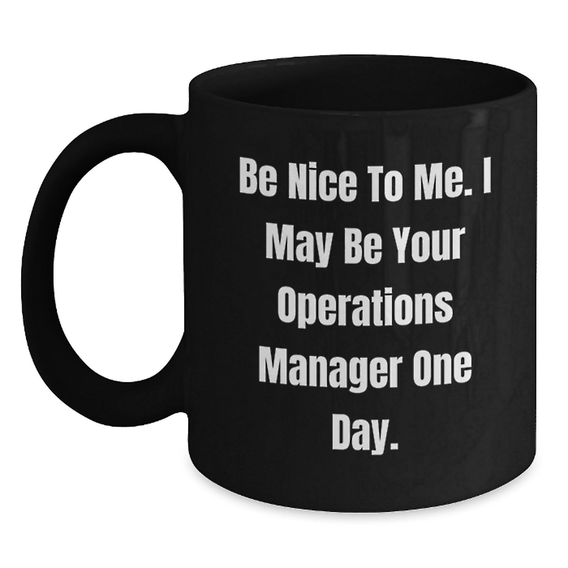 Funny Operations Manager Gifts, Be Nice To Me. I May Be Your Operations Manager One Day., Black Coffee Mug for Birthday, Gifts from Family to Operations Manager - Main
