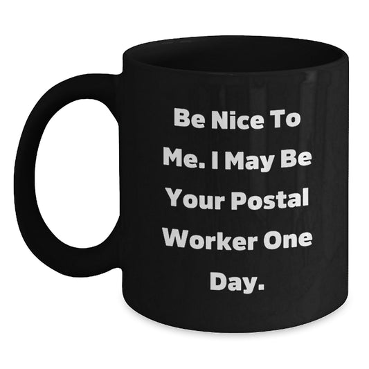 Funny Postal Worker Gifts, Be Nice to Me I May Be Your Postal Worker One Day, Black Coffee Mug, 11oz or 15oz, Microwave and Dishwasher Safe, Graduation Unique Gifts from Friends to Family - Main