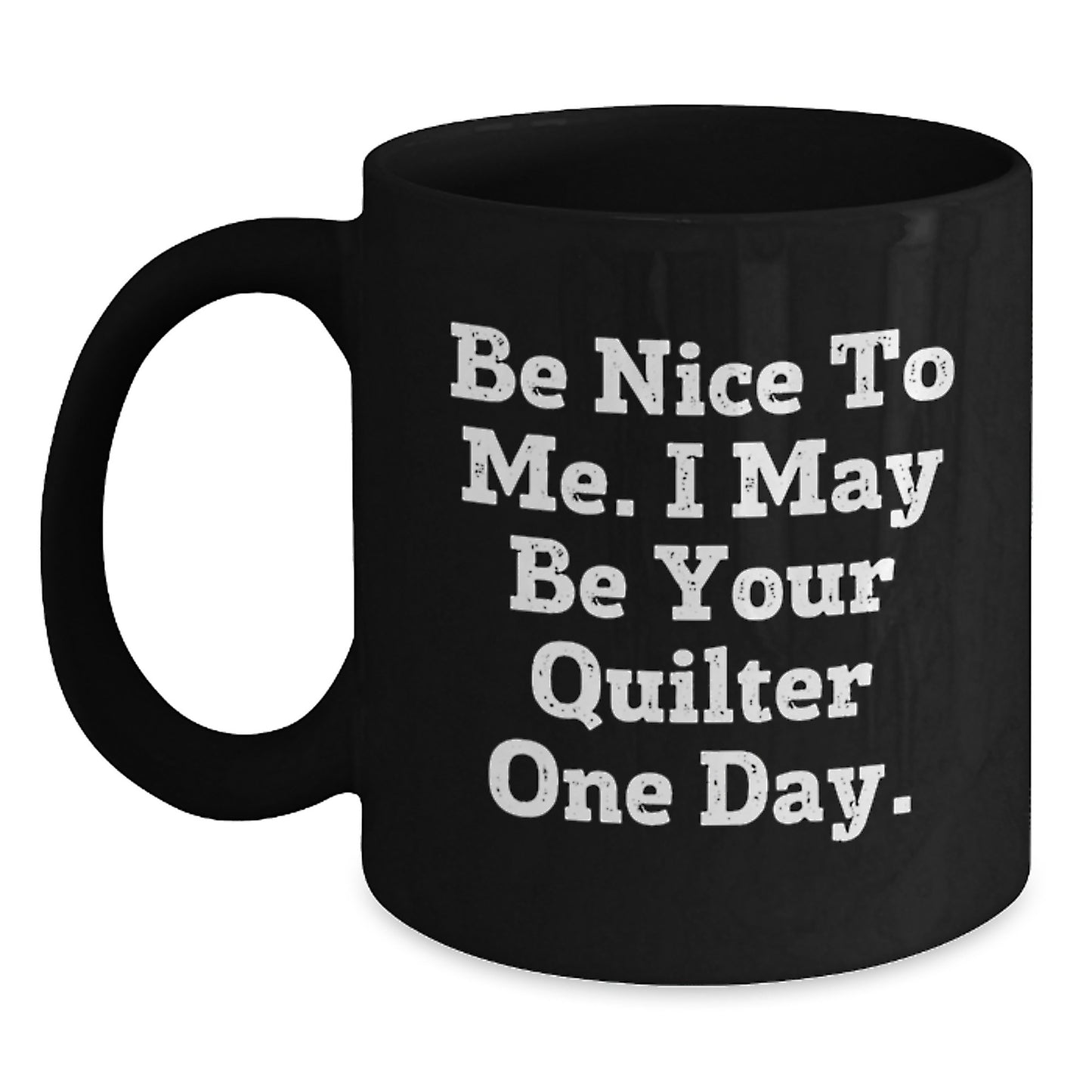 Funny Quilter Gifts from Friends to Quilter Birthday Unique Mugs, 'Be Nice To Me. I May Be Your Quilter One Day.', Black Coffee Mugs, Microwave Safe, Dishwasher Safe, 11oz or 15oz Quilter's Delight - Main