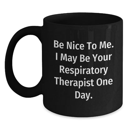 Funny Respiratory Therapist Gifts from Friends to Graduating Respiratory Therapist - 'Be Nice To Me...' Black Coffee Mug, 11oz or 15oz - Main