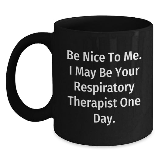 Funny Respiratory Therapist Gifts from Friends to Graduating Respiratory Therapist - 'Be Nice To Me...' Black Coffee Mug, 11oz or 15oz - Main