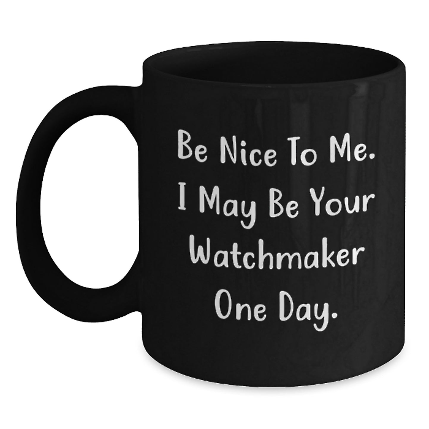 Be Nice Watchmaker Gifts Funny Black Coffee Mugs for Graduation, Gifts from Friends, Watchmaker Unique Gifts, Gifts for Watchmaker - Main