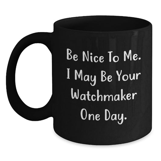 Be Nice Watchmaker Gifts Funny Black Coffee Mugs for Graduation, Gifts from Friends, Watchmaker Unique Gifts, Gifts for Watchmaker - Main