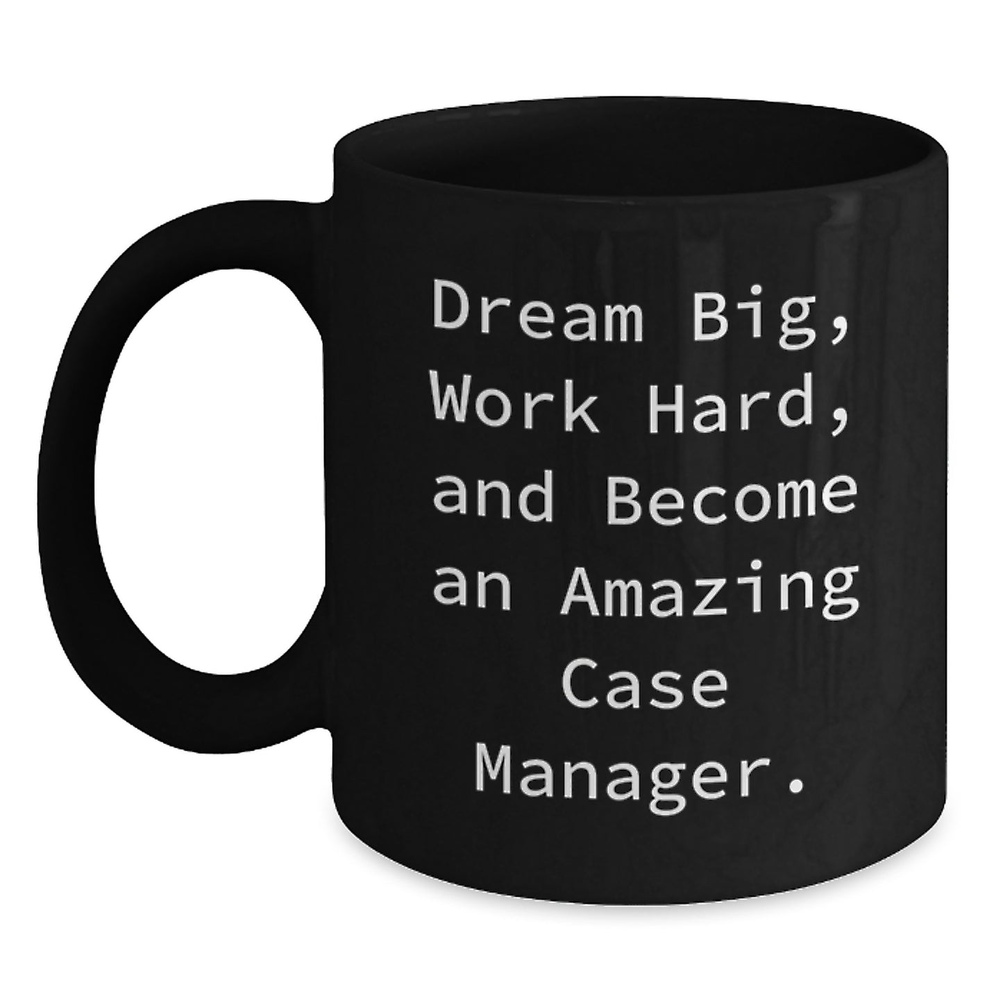 Dream Big Case Manager Gifts - Inspirational Mug for Women, Men, Coworkers, and Friends - Black Coffee Mug 11oz, 15oz - Funny Quote from Case Manager - Main