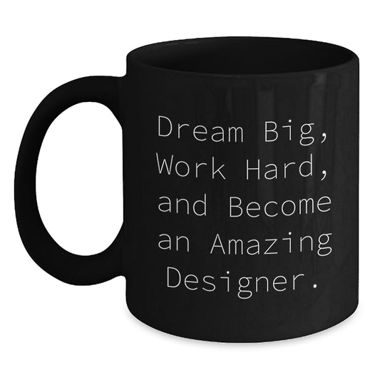 Funny Inspirational Gifts from Men to Designer Friends and Family with Black Coffee Mug Quote 'Dream Big, Work Hard, And Become An Amazing Designer. - Main