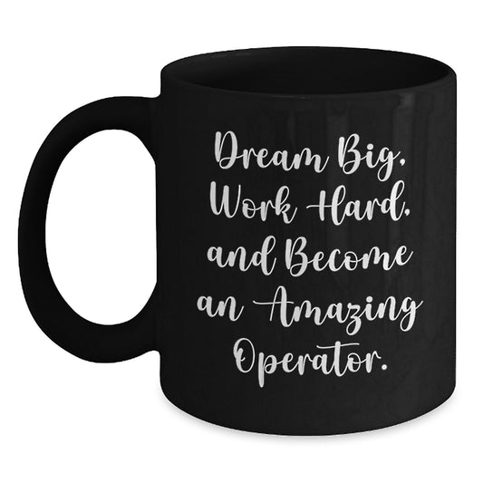 Funny Operator Gifts, Dream Big, Work Hard, Become Amazing - Black Coffee Mug for Graduation, Gifts from Men to Operator - Main