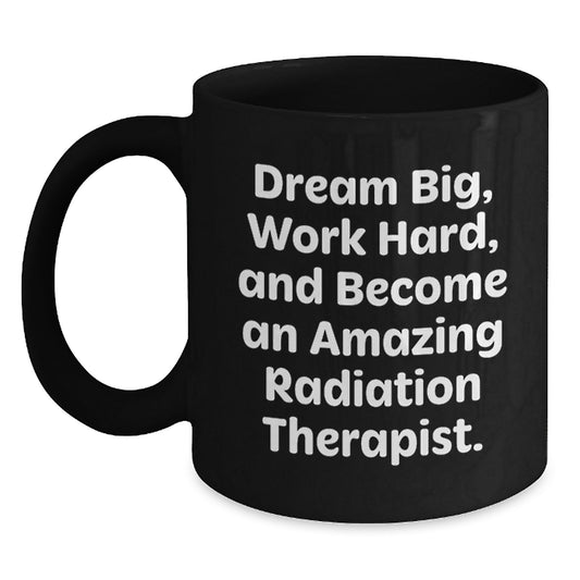 Radiation Therapist Gifts, Funny Quote, Black Coffee Mug, Birthday Unique Gifts from Men to Radiation Therapist, Become Amazing Radiation Therapist, Work Hard, Dream Big - Main