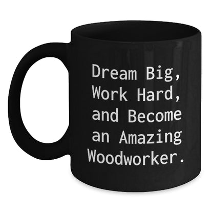 Woodworker's Dream Big, Funny Inspirational Gift for Men, Black Coffee Mug, Graduation Unique Gifts from Friends - Main
