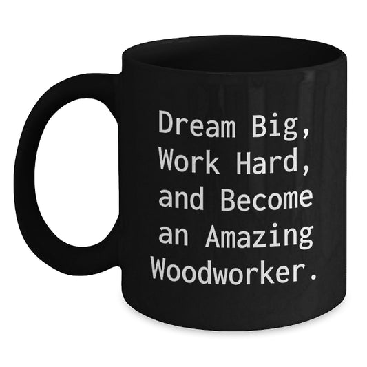 Woodworker's Dream Big, Funny Inspirational Gift for Men, Black Coffee Mug, Graduation Unique Gifts from Friends - Main