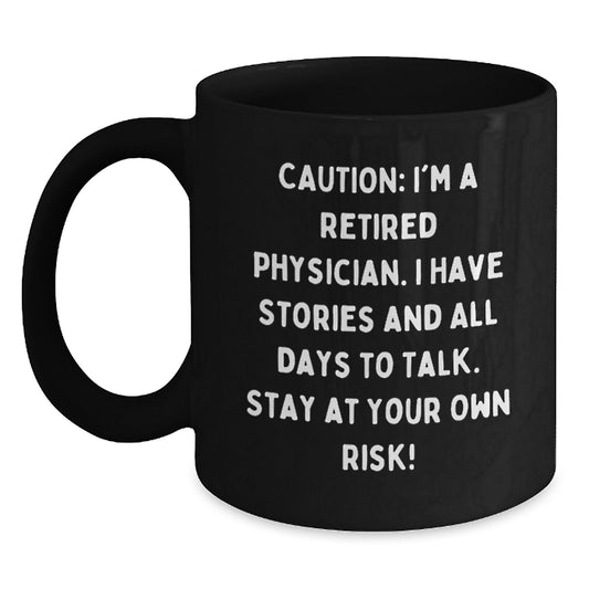 Funny Physician Gifts - 'Caution: I'm A Retired Physician...' Black Coffee Mug for Graduation, Gifts from Friends, Family, or Coworkers to Physician Colleagues - Main