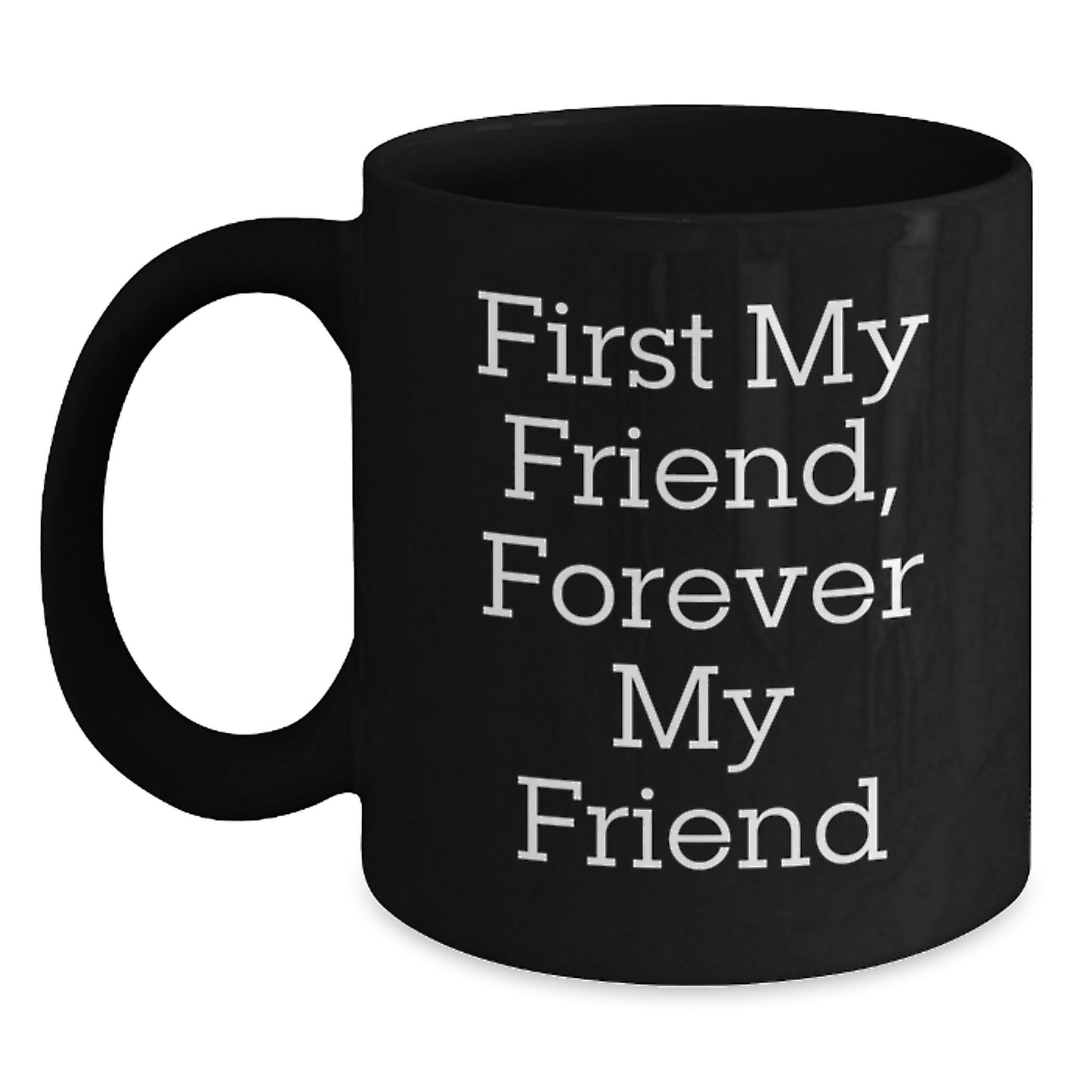Gifts from Friends, First My Friend Forever My Friend Funny Quote Black Coffee Mug, Christmas Unique Gifts for Friend - Main