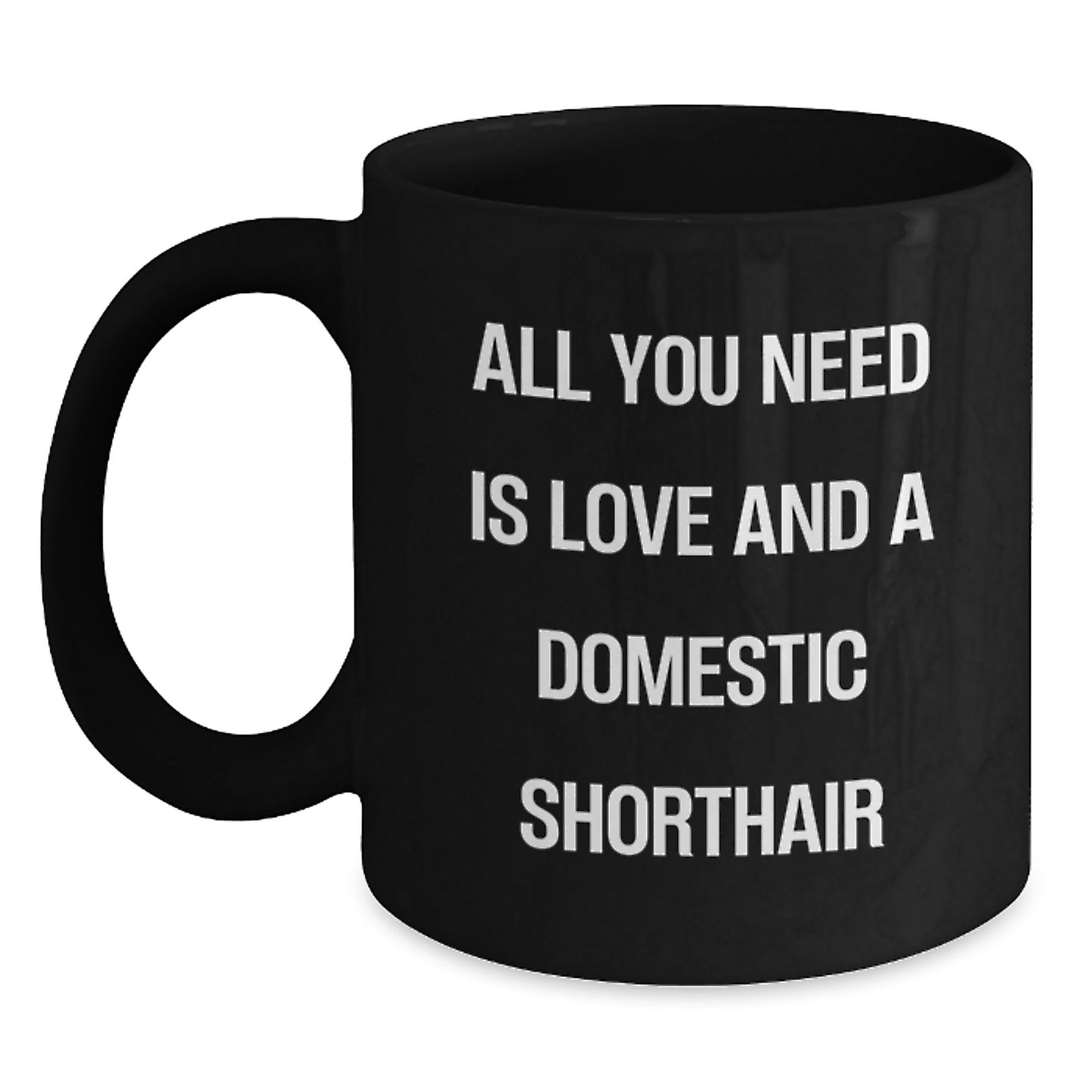Funny Domestic Shorthair Cat Gifts from Men to Family - Black Coffee Mug All You Need Is Love And A Domestic Shorthair - Main