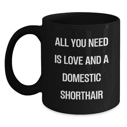 Funny Domestic Shorthair Cat Gifts from Men to Family - Black Coffee Mug All You Need Is Love And A Domestic Shorthair - Main