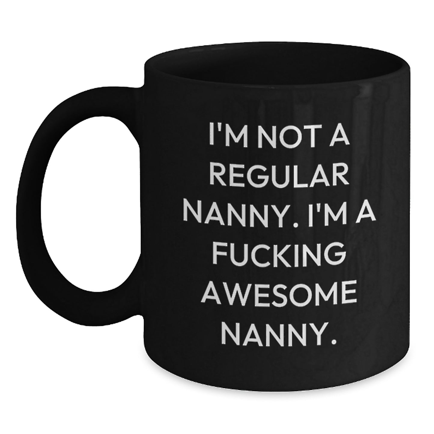 Funny Nanny Christmas Unique Gifts, Black Coffee Mug for Nanny Lover, Gifts from Men to Nanny, Nanny Appreciation Mug, I'm Not A Regular Nanny. I'm A F--king Awesome Nanny. - Main