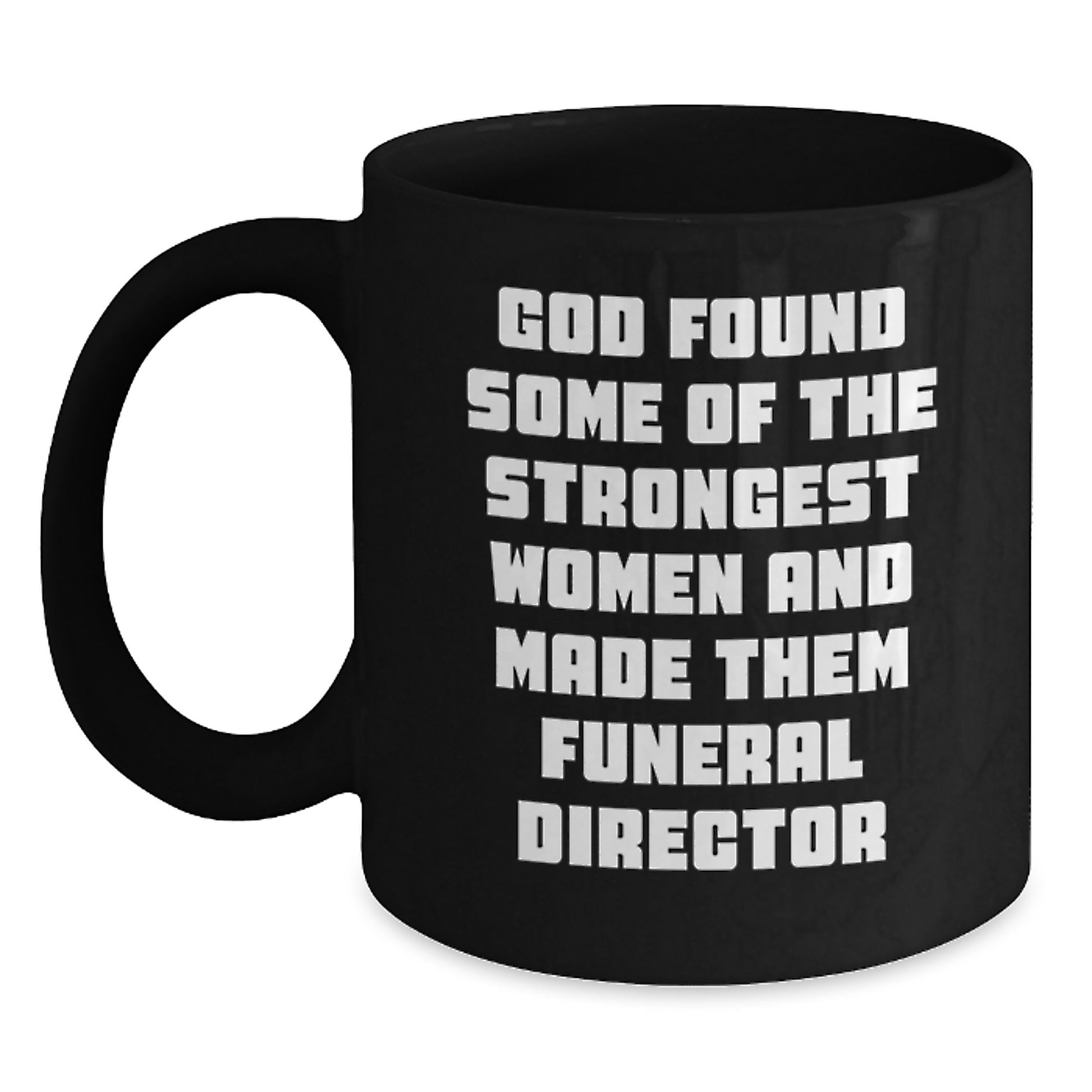 Funny Funeral Director Gifts from Women to Men - Black Coffee Mug - God Found Some Of The Strongest Women And Made Them Funeral Director Christmas Unique - Main