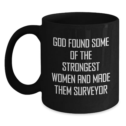 Funny Surveyor Gifts for Women, Black Coffee Mug, Inspirational Quote 'God Found Some Of The Strongest Women And Made Them Surveyor' Christmas Unique Gifts for Daughter, Sister, Coworker - Main