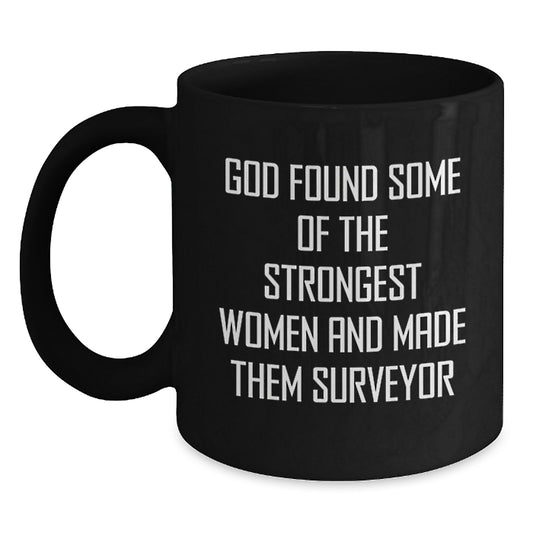 Funny Surveyor Gifts for Women, Black Coffee Mug, Inspirational Quote 'God Found Some Of The Strongest Women And Made Them Surveyor' Christmas Unique Gifts for Daughter, Sister, Coworker - Main