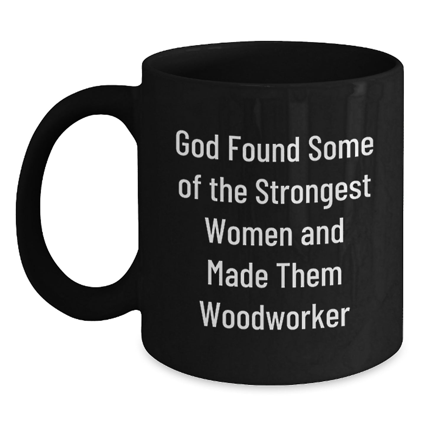 'Woodworker Proud, Strongest Women in Woodworking, Black Coffee Mug, Funny Quote, Gifts from Women to Woodworker Friends for Christmas, Unique Christmas Unique Gifts for Men, Women, and Woodworkers - Main