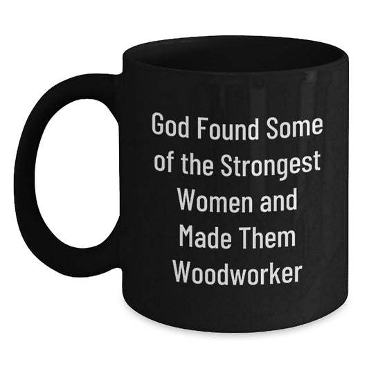 'Woodworker Proud, Strongest Women in Woodworking, Black Coffee Mug, Funny Quote, Gifts from Women to Woodworker Friends for Christmas, Unique Christmas Unique Gifts for Men, Women, and Woodworkers - Main