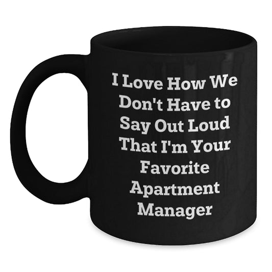 Funny Apartment Manager Gifts from Friends - I Love How We Don't Have To Say Out Loud That I'm Your Favorite Apartment Manager Black Coffee Mug for Apartment Manager Graduation - Main