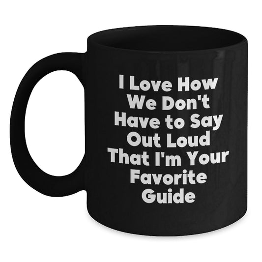 Funny Guide Gifts from Friends, Gifts for Favorite Guides, Black Coffee Mug with I Love How We Don't Have To Say Out Loud That I'm Your Favorite Guide Quote, Unique Christmas Memorable Presents - Main