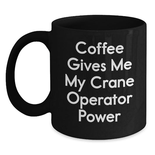 Funny Crane Operator Gifts, Coffee Gives Me My Crane Operator Power, Black Coffee Mug for Graduation, Gifts from Friends to Crane Operator - Main