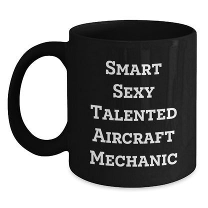Funny Smart Sexy Talented Aircraft Mechanic Birthday Unique Gift for Men or Women, Black Coffee Mug by Friends or Family - Main