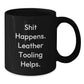 Funny Leather Tooling Gifts for Men from Friends - Shit Happens. Leather Tooling Helps. Graduation Unique Gifts for Leather Tooling Enthusiasts, Black Coffee Mug - Additional