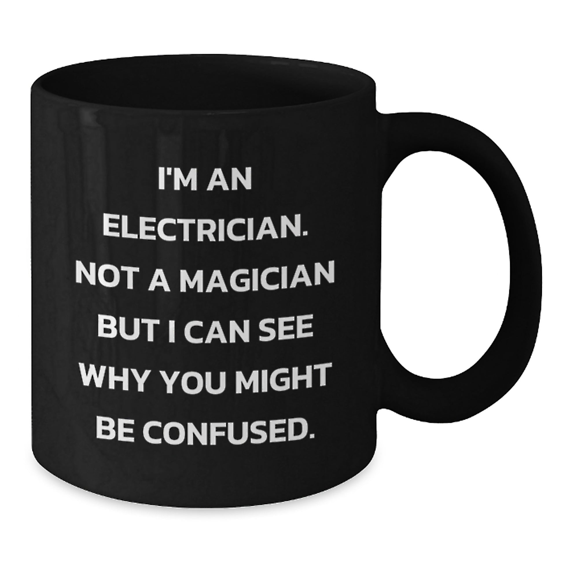Electrician Humor Gifts from Friends and Family - I'm An Electrician Not A Magician But I Can See Why You Might Be Confused. Black Coffee Mug for Electrician Birthday Unique Gifts - Additional