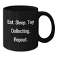 Funny Toy Collecting Gifts for Friends from Men - Eat. Sleep. Toy Collecting. Repeat. Black Coffee Mug, Birthday Unique Gifts - Additional