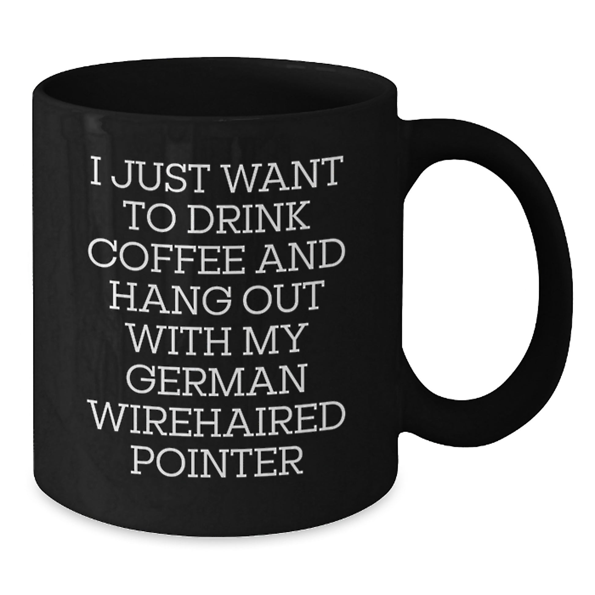 Funny German Wirehaired Pointer Dog Gifts from Friends for Him - I Just Want To Drink Coffee And Hang Out With My German Wirehaired Pointer, Black Coffee Mug for Birthday - Additional