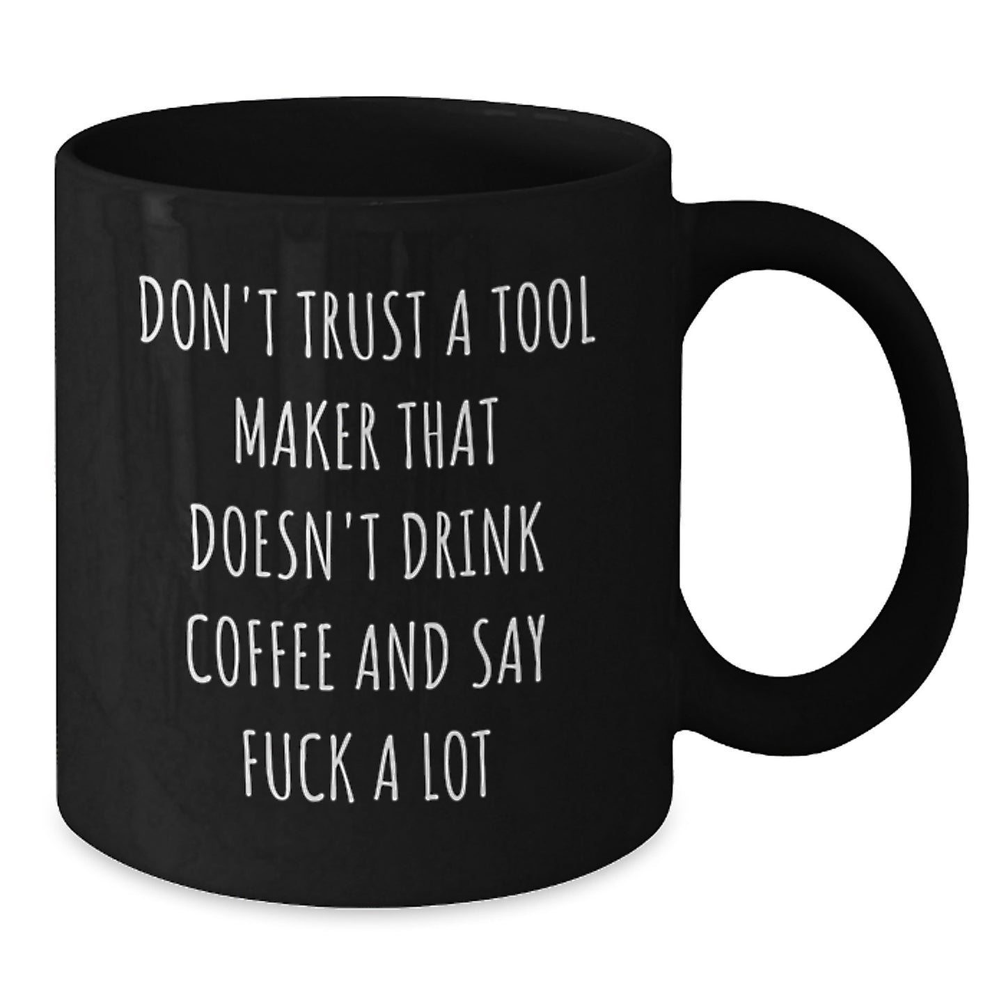 Funny Tool Maker Gifts from Friends - Christmas Unique Gifts for Tool Makers - Black Coffee Mug with Quote 'Don't Trust A Tool Maker That Doesn't Drink Coffee And Say F...' - Additional