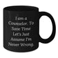 Funny Counselor Gifts, Christmas Unique, Black Coffee Mug, 'I Am A Counselor. To Save Time Let's Just Assume I'm Never Wrong.' from Friends, Gifts for Counselor - Additional