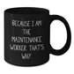 Funny Maintenance Worker Gifts, Black Coffee Mug for Men, Unique Christmas Memorable Presents from Friends to Maintenance Worker, Because 'I Am The Maintenance Worker. That's Why.' - Additional