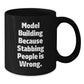 Funny Model Building Gifts for Men, Women, Friends, and Family - Model Building because Stabbing People Is Wrong. Black Coffee Mugs for Christmas Unique Gifts from Friends and Family - Additional