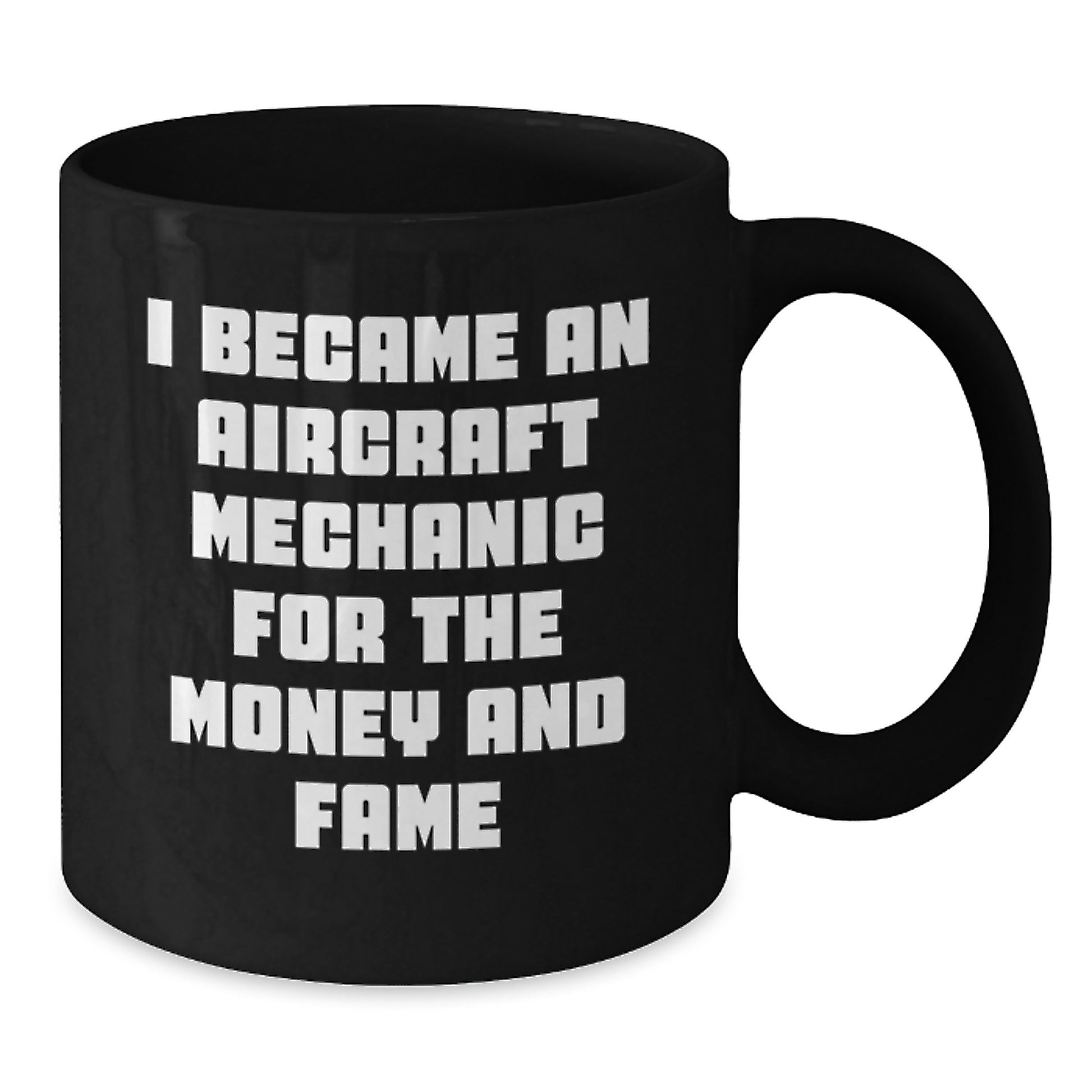 Aircraft Mechanic Humor Funny Gifts for Men from Friends and Family - 'I Became An Aircraft Mechanic For The Money And Fame' Black Coffee Mug, 11oz or 15oz - Additional